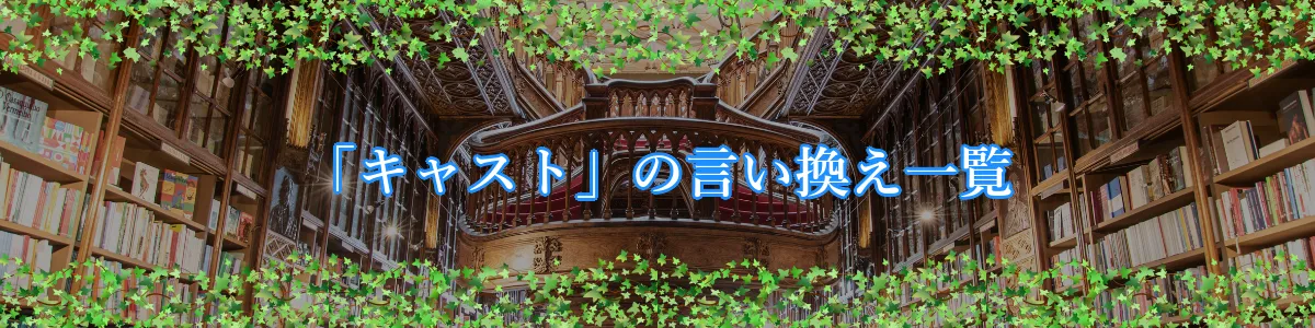 「キャスト」の言い換え一覧