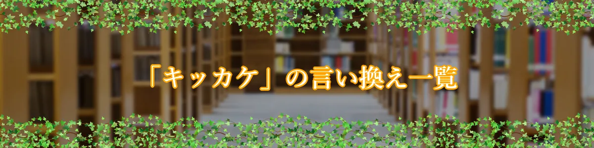 「キッカケ」の言い換え一覧