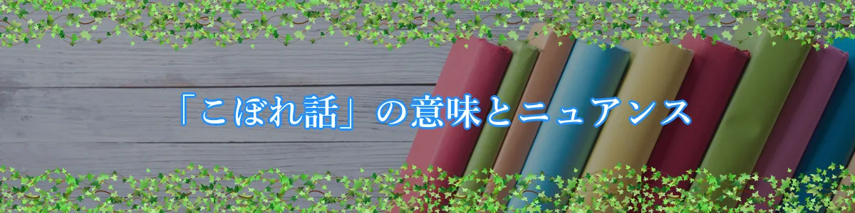 「こぼれ話」の意味とニュアンス