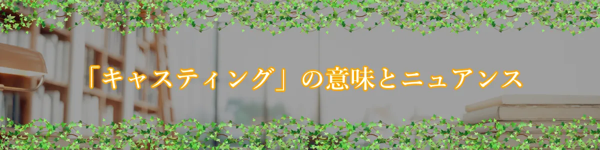 「キャスティング」の意味とニュアンス