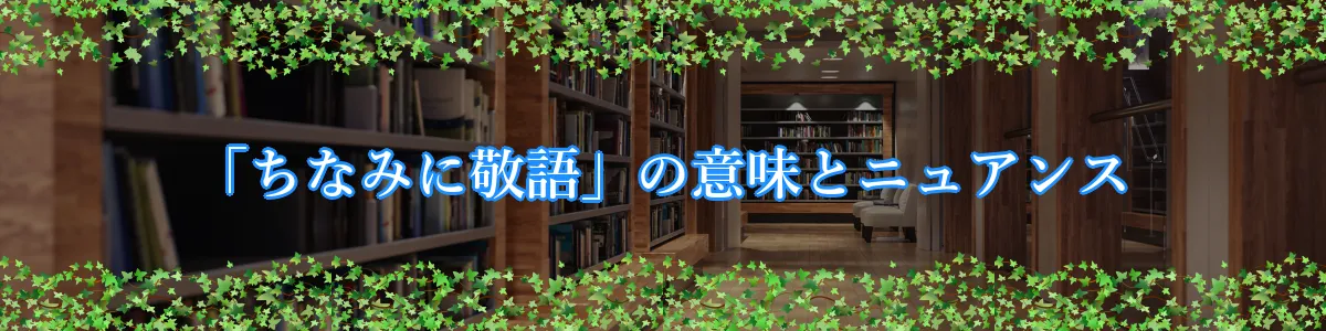 「ちなみに敬語」の意味とニュアンス