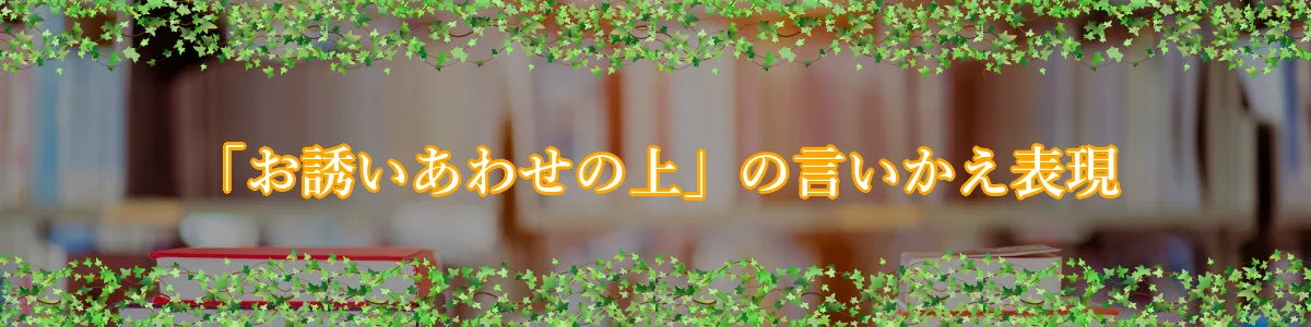 「お誘いあわせの上」の言いかえ表現