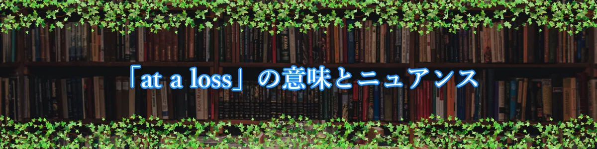 「at a loss」の意味とニュアンス