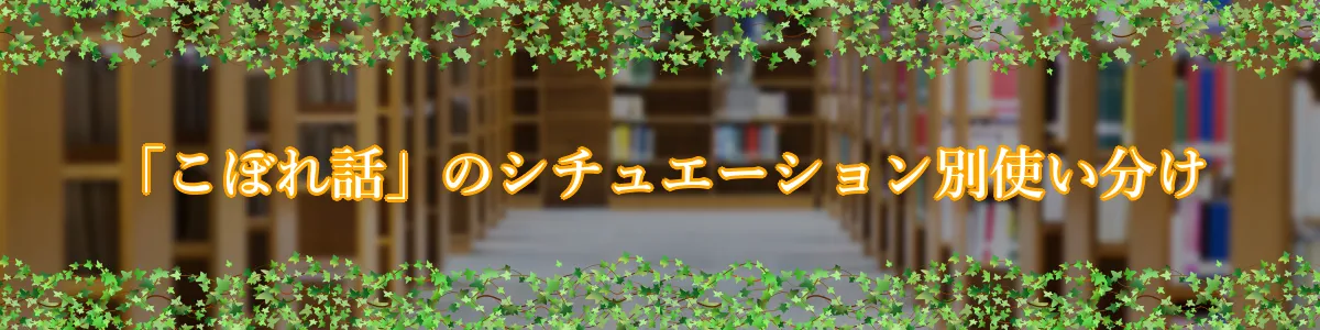 「こぼれ話」のシチュエーション別使い分け