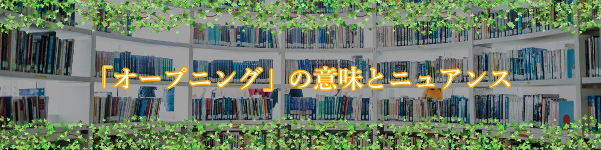 「オープニング」の意味とニュアンス