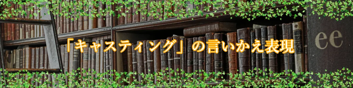 「キャスティング」の言いかえ表現