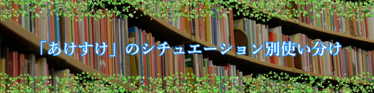 「あけすけ」のシチュエーション別使い分け