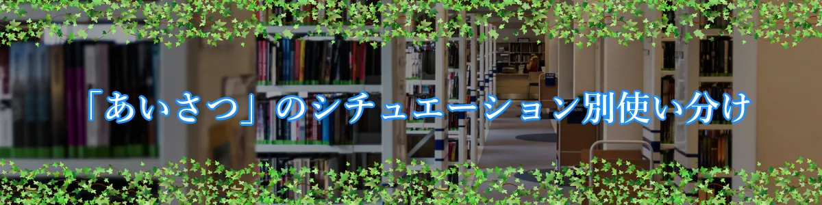 「あいさつ」のシチュエーション別使い分け