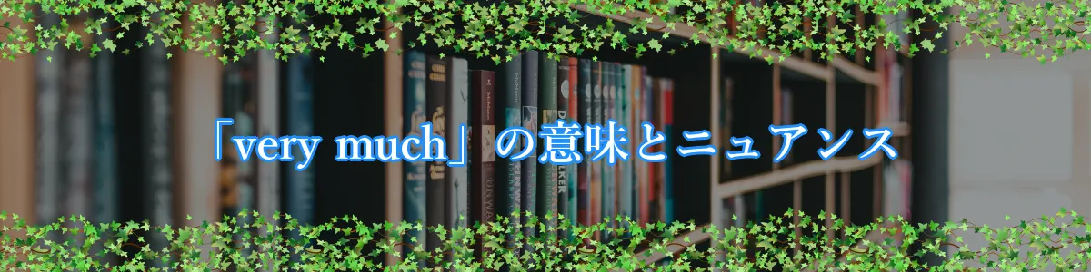 「very much」の意味とニュアンス